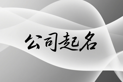 公司名称起名大全 开公司取名字大全集
